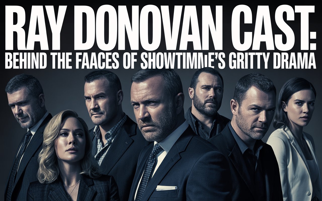 Ray Donovan Cast: Behind the Faces of Showtime’s Gritty Drama