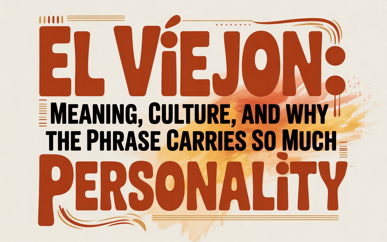 El Viejon: Meaning, Culture, and Why the Phrase Carries So Much Personality