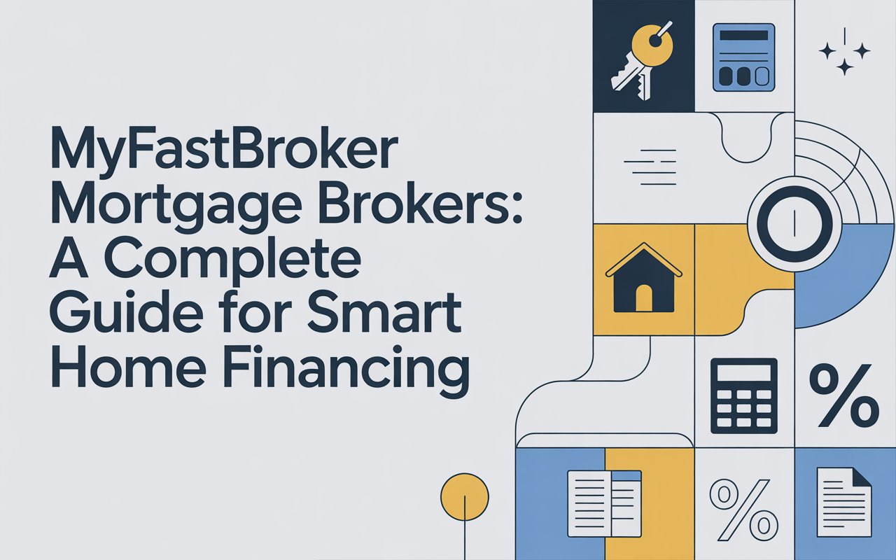 MyFastBroker Mortgage Brokers: A Complete Guide for Smart Home Financing